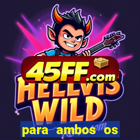 para ambos os times marcam 1 e 2 tempo